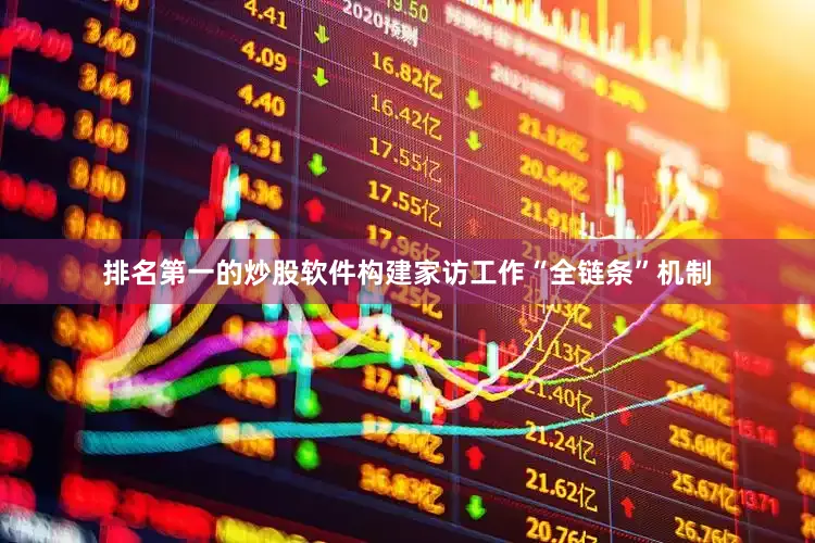 排名第一的炒股软件构建家访工作“全链条”机制
