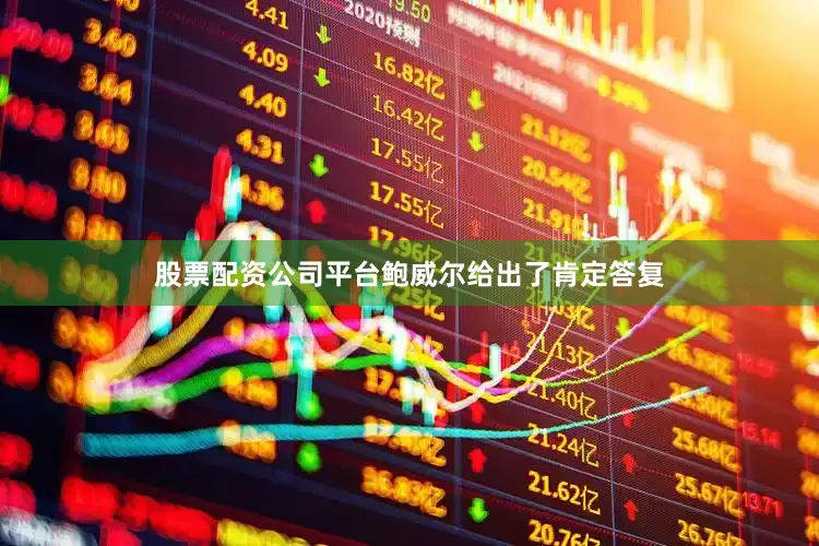 股票配资公司平台鲍威尔给出了肯定答复