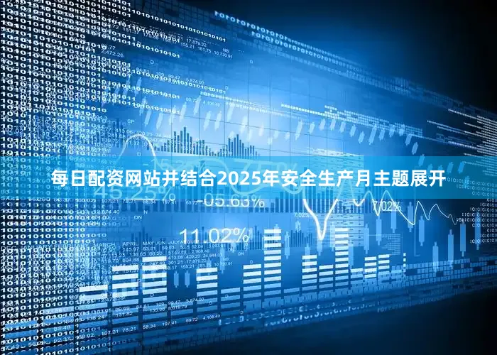 每日配资网站并结合2025年安全生产月主题展开