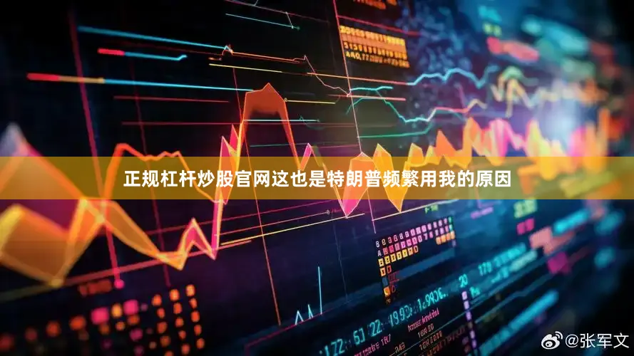 正规杠杆炒股官网这也是特朗普频繁用我的原因