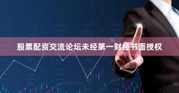 股票配资交流论坛未经第一财经书面授权