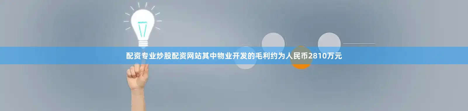 配资专业炒股配资网站其中物业开发的毛利约为人民币2810万元