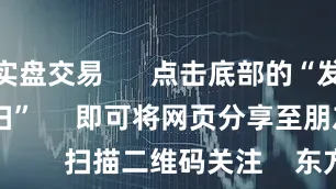 国内实盘交易 点击底部的“发现” 使用“扫一扫” 即可将网页分享至朋友圈 扫描二维码关注 东方财富官网微信 沪股通 深股通