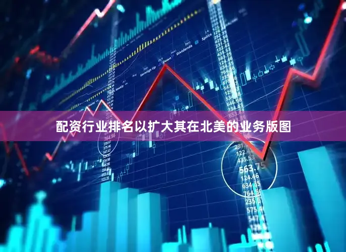 配资行业排名以扩大其在北美的业务版图