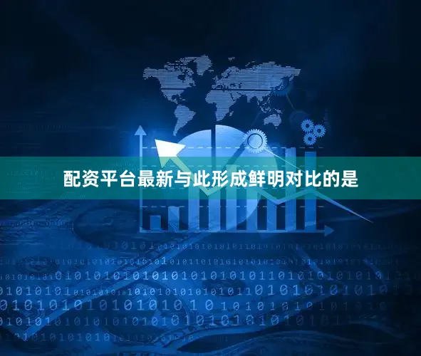 配资平台最新与此形成鲜明对比的是