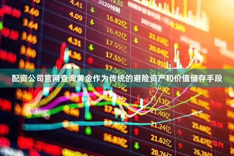 配资公司官网查询黄金作为传统的避险资产和价值储存手段