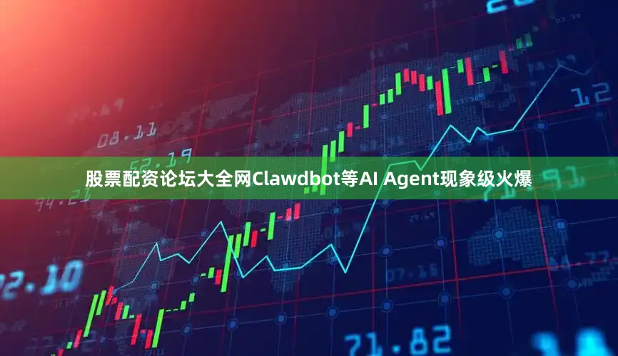 股票配资论坛大全网Clawdbot等AI Agent现象级火爆